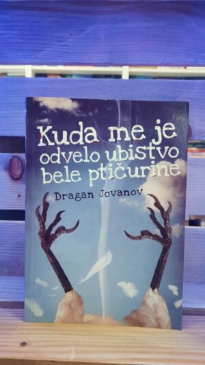 Kuda me je odvelo ubistvo bele ptičurine - Dragan Jovanov