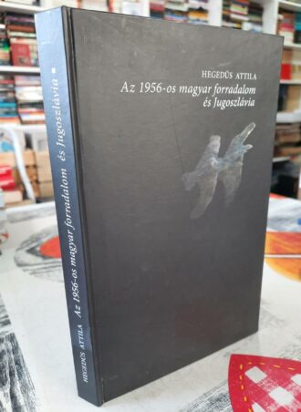 Az 1956 - os magyar forradalom es Jugoszlavia - Hegedus Attila