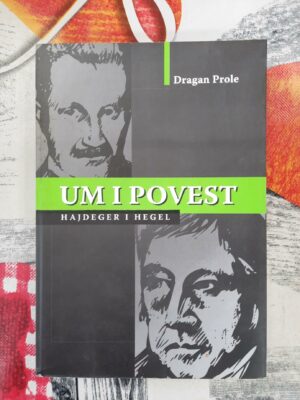 Um i povest Hajdeger i Hegel - Dragan Prole