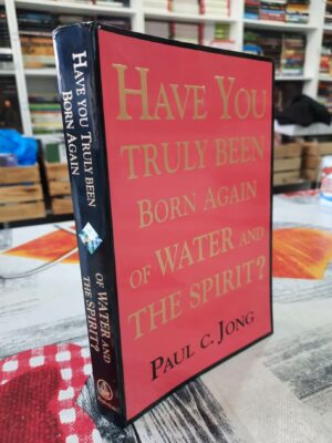 Have you truly been birn again of water and The Spirit - Paul C. Jong