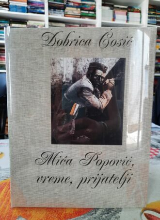 Mića Popović vreme, prijatelji - Dobrica Ćosić