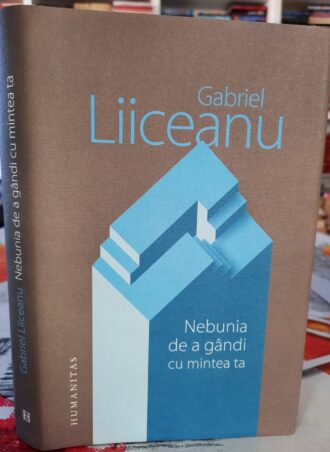 Nebunia de a gandi cu mintea ta - Gabriel Liiceanu