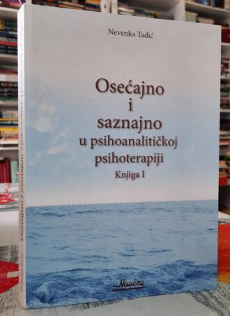 Osećajno i saznajno u psihoanalitičkoj psihoterapiji knjiga I - Nevenka Tadić