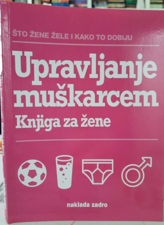 Upravljanje muškarcem Knjiga za žene - Naklada Zadro