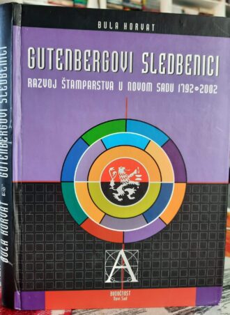 Gutenbergovi sledbenici - Razvoj štamparstva u Novom Sadu 1792 - 2002 - Đula Horvat