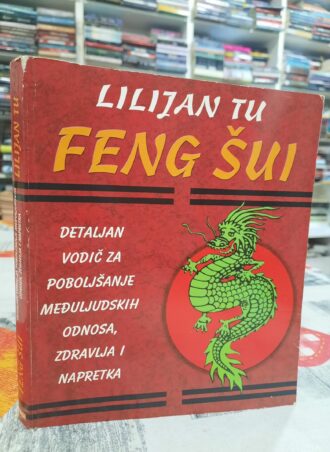 Feng Šui Detaljan vodič za poboljšanje međuljudskih odnosa zdravlja i napretka - Lilijan Tu