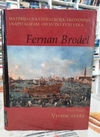 Vreme sveta III knjiga Materijalna civilizacija, ekonomija i kapitalizam od XV do XVIII veka - Fernan Brodel