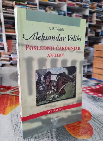Aleksandar Veliki - Poslednji čarobnjak Antike - A.B. Lorfels