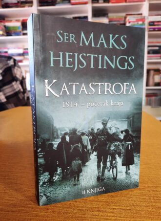 Katastrofa 1914. - početak kraja II knjiga Ser Maks Hejstings