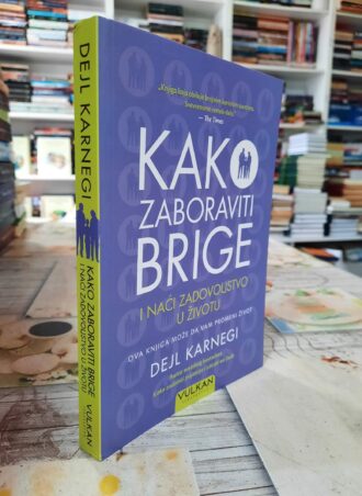 Kako zaboraviti brige i naći zadovoljstvo u životu - Dejl Karnegi