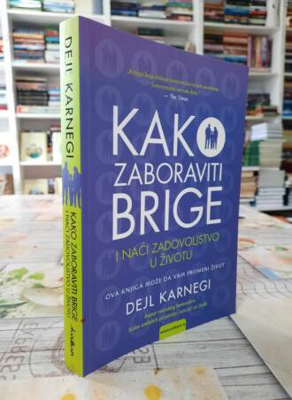 Kako zaboraviti brige i naći zadovoljstvo u životu - Dejl Karnegi